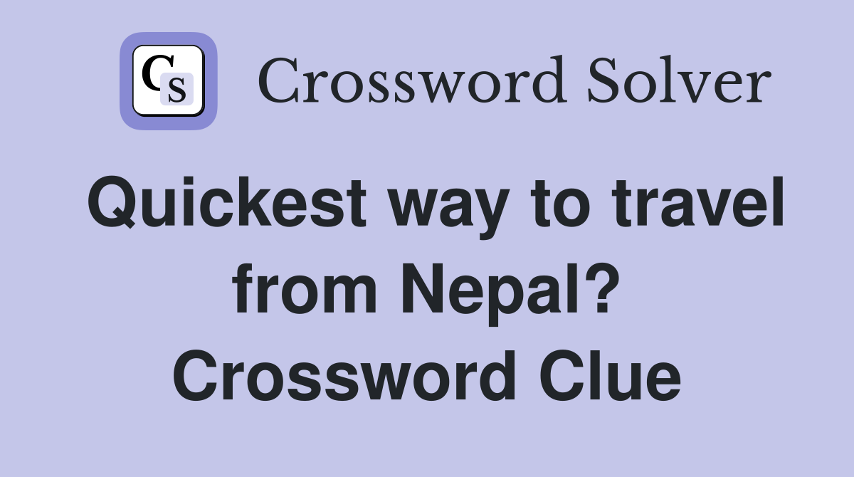 Quickest way to travel from Nepal? Crossword Clue