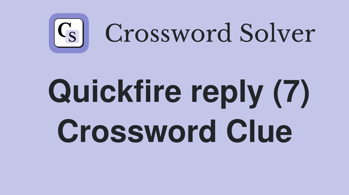 Quickfire reply (7) Crossword Clue