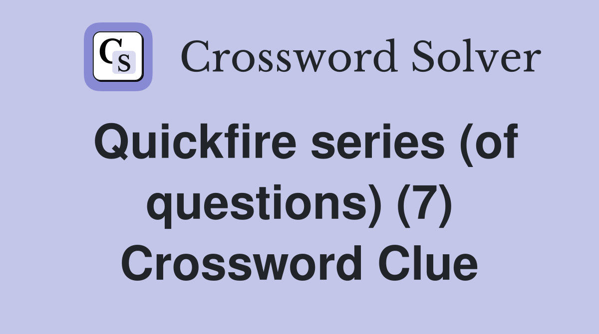 Quickfire series (of questions) (7) Crossword Clue