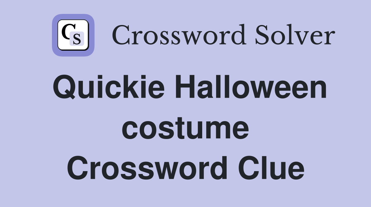 Quickie Halloween costume Crossword Clue