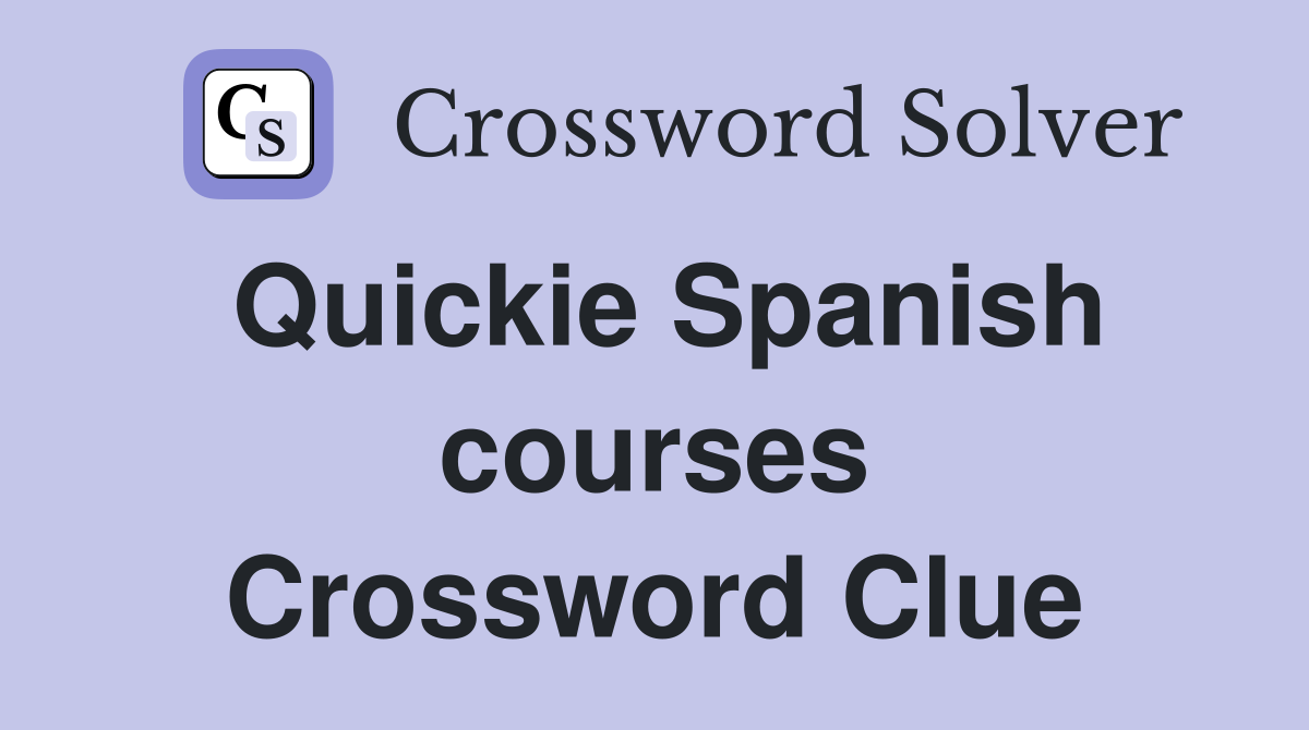 Quickie Spanish courses Crossword Clue