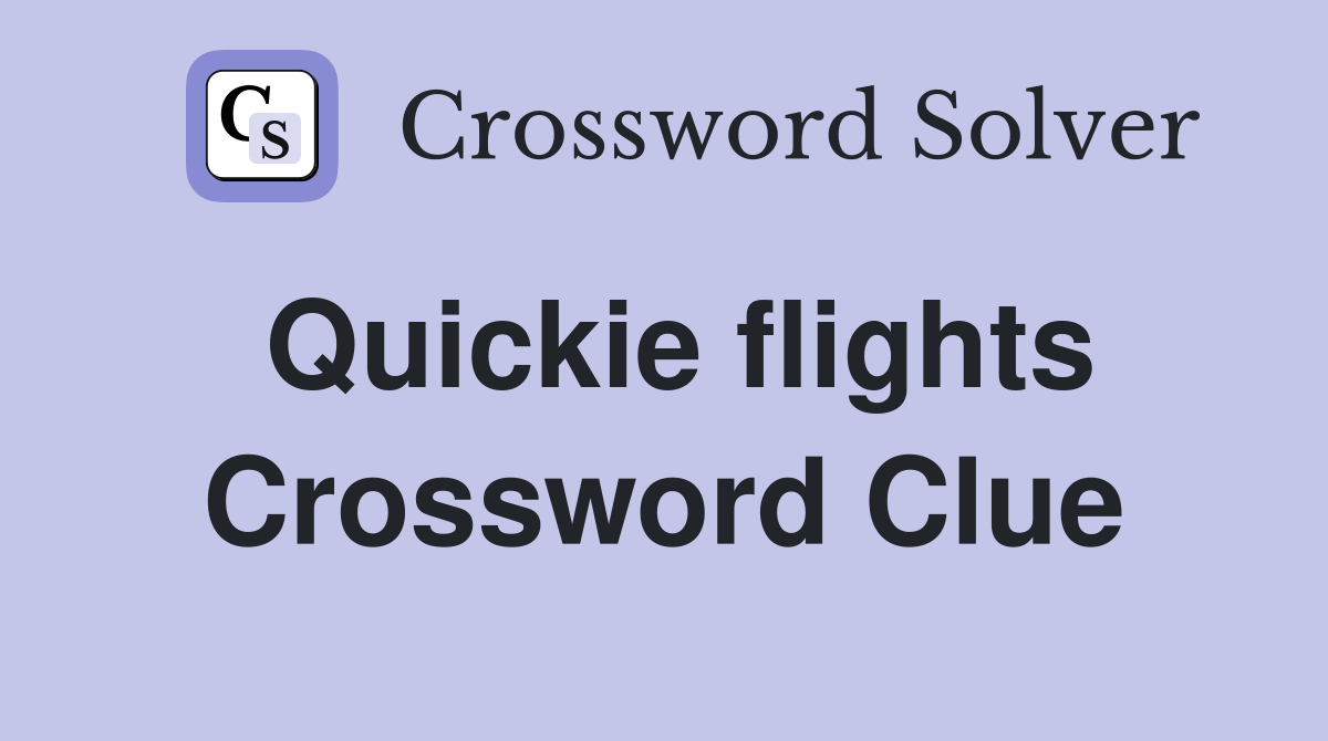 Quickie flights Crossword Clue