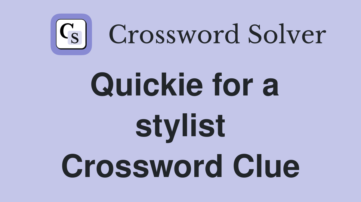 Quickie for a stylist Crossword Clue