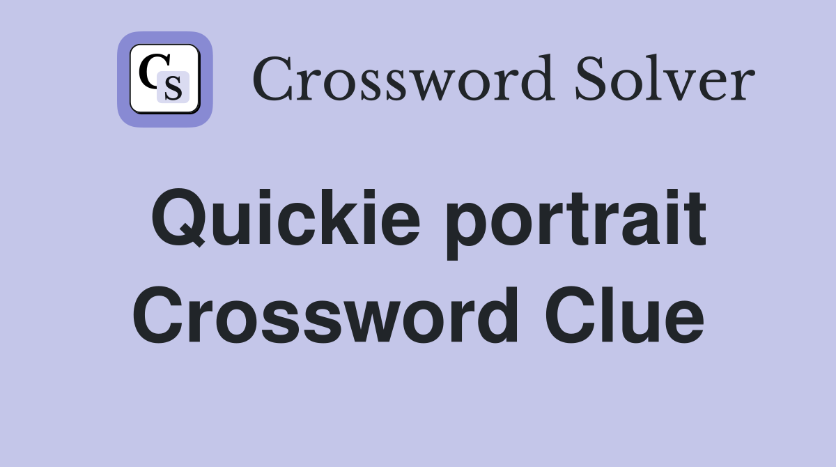 Quickie portrait Crossword Clue