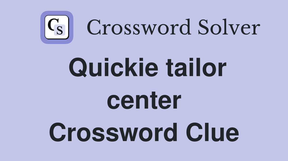 Quickie tailor center Crossword Clue
