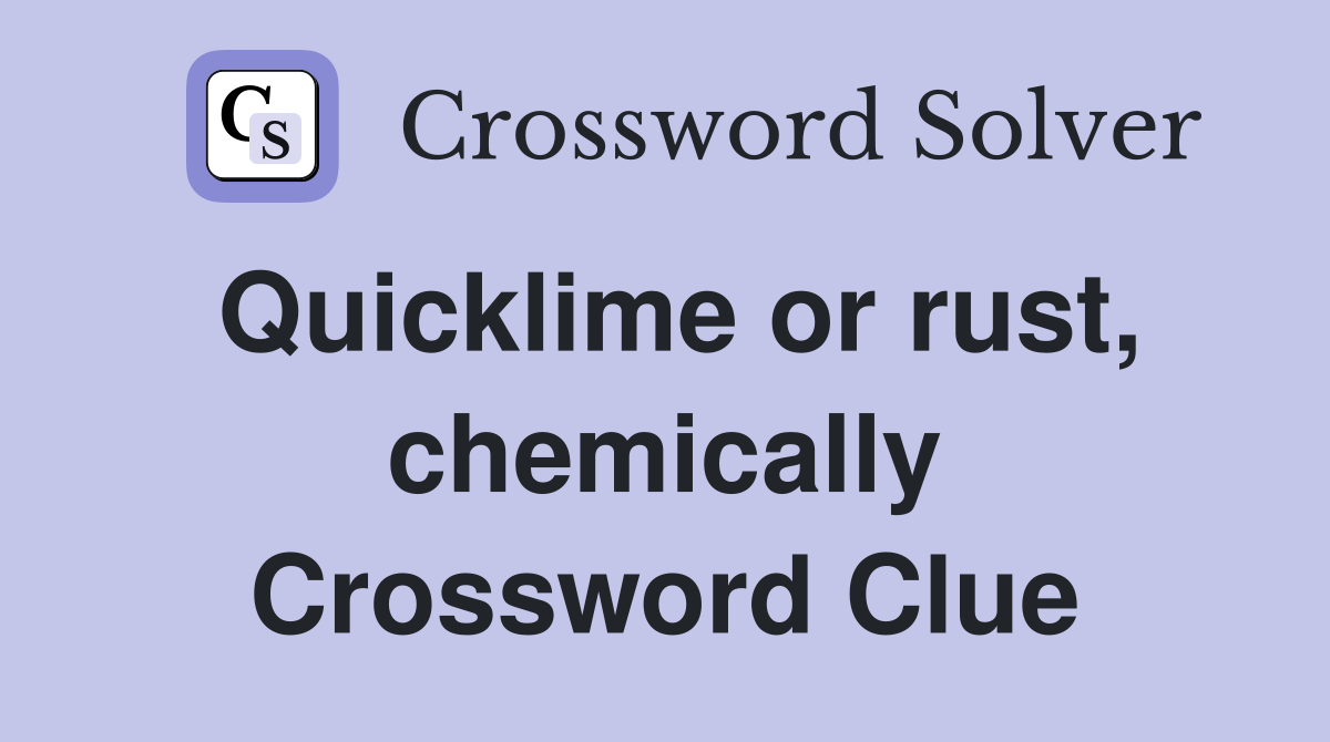 Quicklime or rust, chemically Crossword Clue