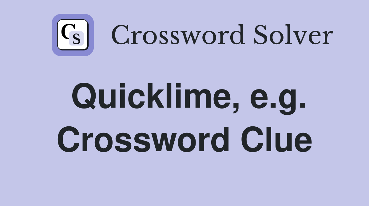 Quicklime, e.g. Crossword Clue