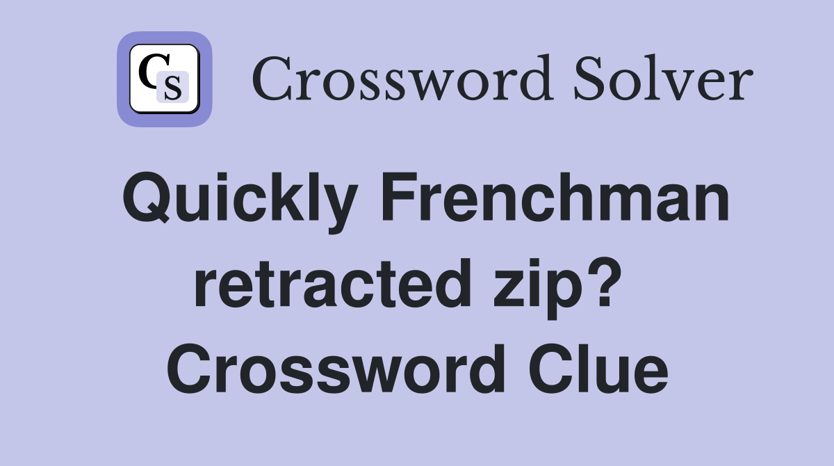 Quickly Frenchman retracted zip?  Crossword Clue