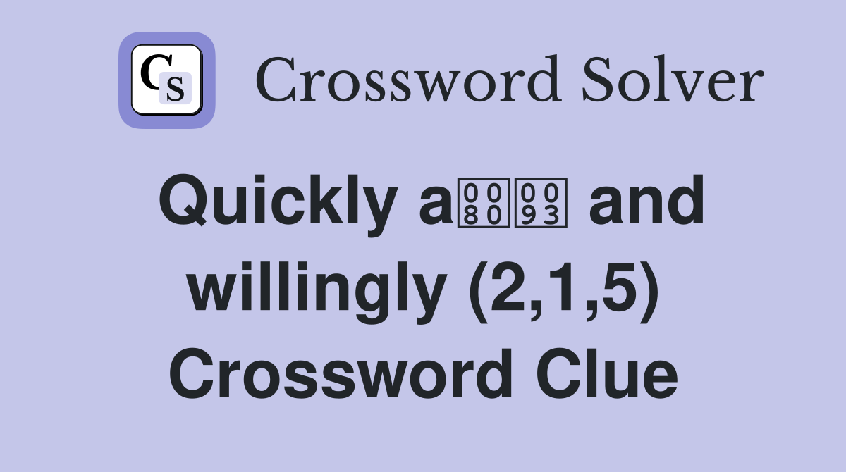 Quickly a and willingly (2,1,5) Crossword Clue