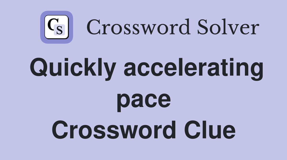 Quickly accelerating pace Crossword Clue