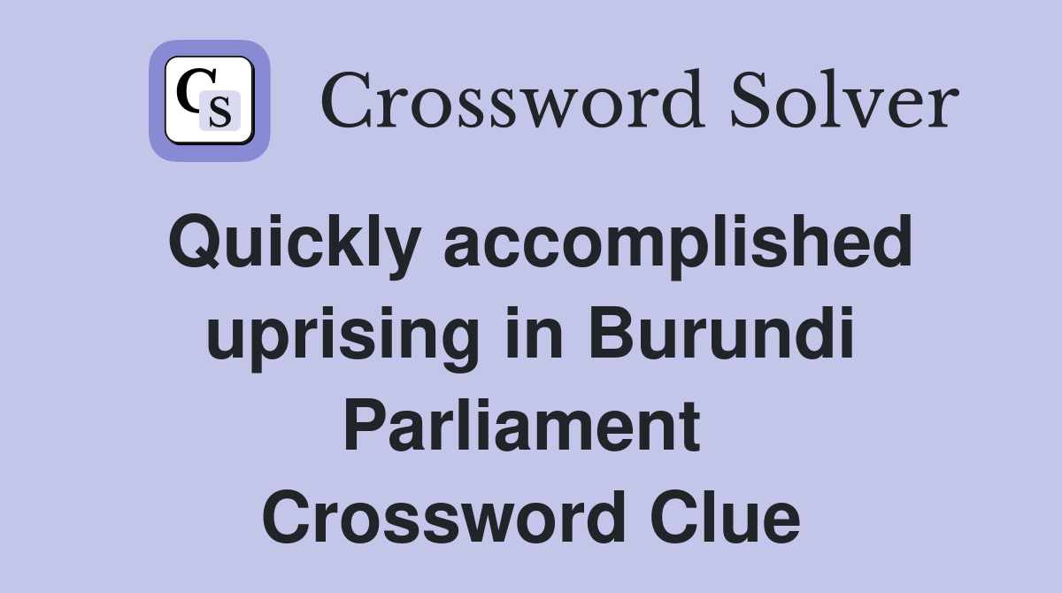 Quickly accomplished uprising in Burundi Parliament  Crossword Clue