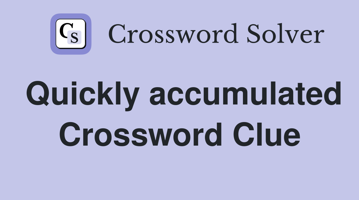 Quickly accumulated Crossword Clue