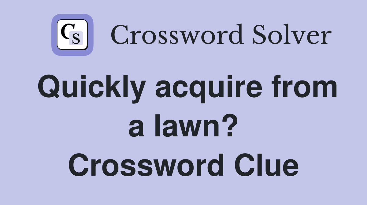 Quickly acquire from a lawn? Crossword Clue