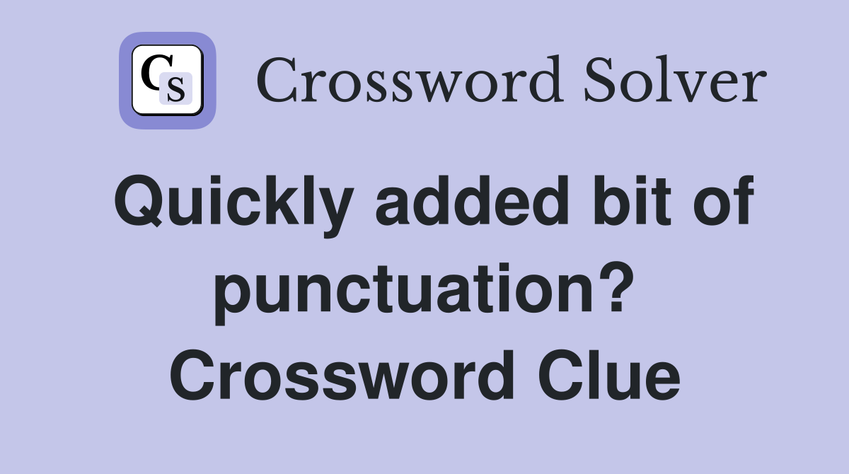 Quickly added bit of punctuation? Crossword Clue