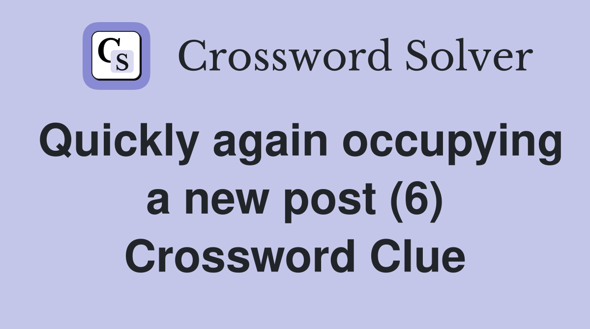 Quickly again occupying a new post (6) Crossword Clue