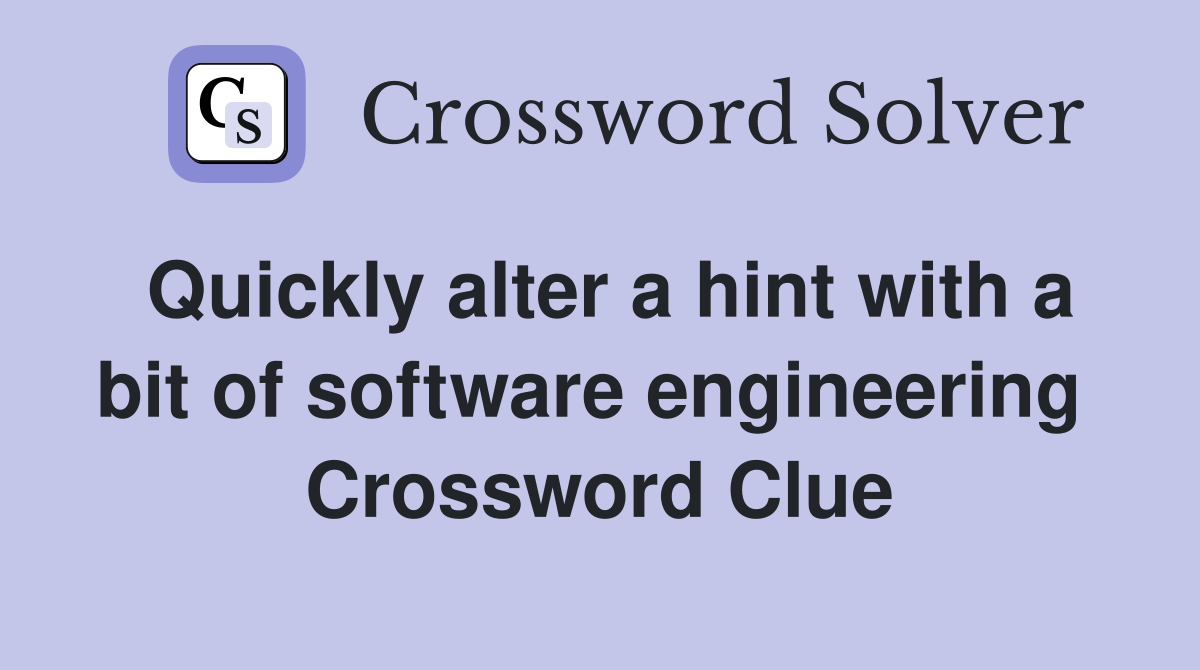 Quickly alter a hint with a bit of software engineering  Crossword Clue