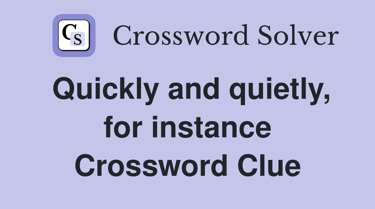Quickly and quietly, for instance Crossword Clue