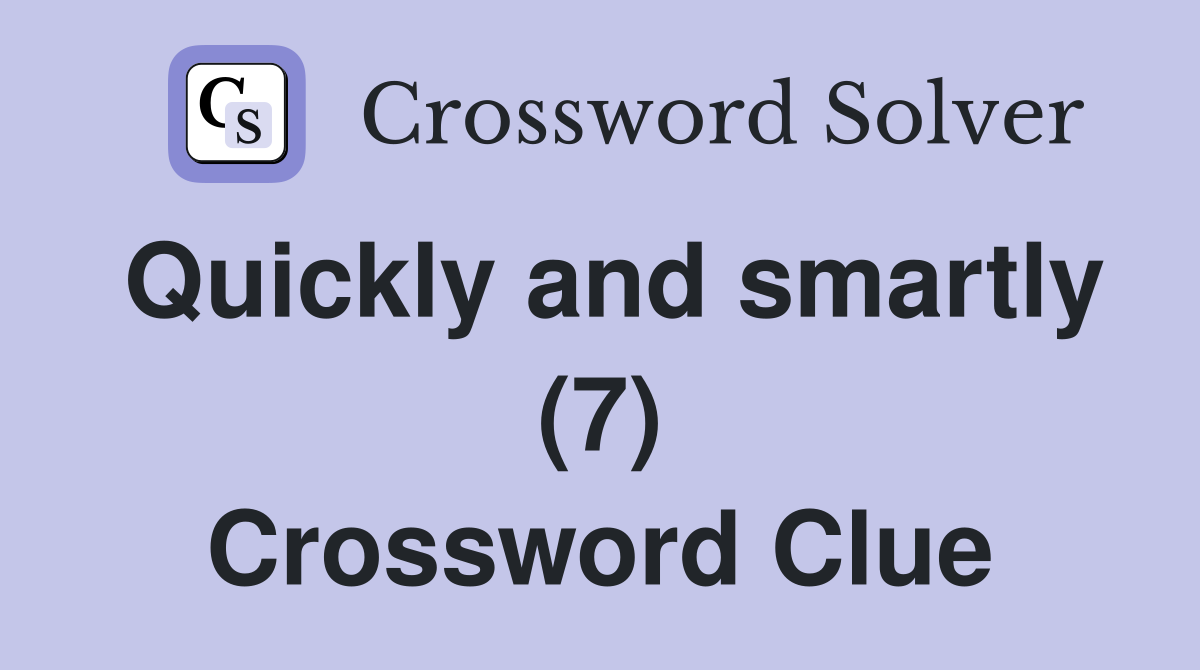 Quickly and smartly (7) Crossword Clue