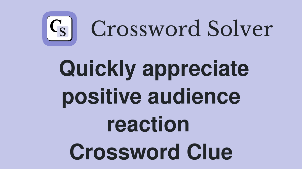 Quickly appreciate positive audience reaction  Crossword Clue