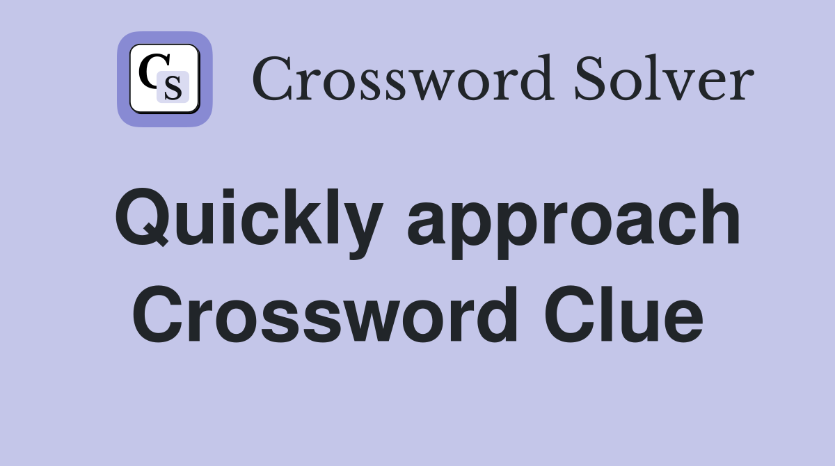 Quickly approach Crossword Clue