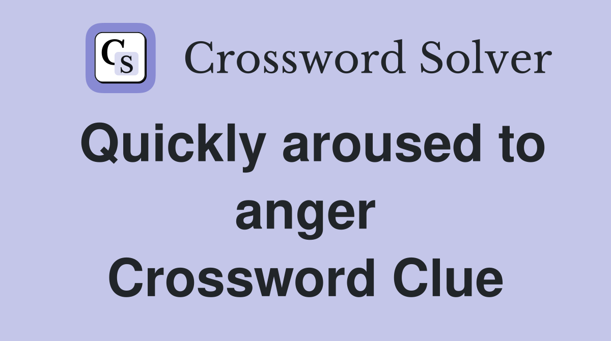 Quickly aroused to anger Crossword Clue
