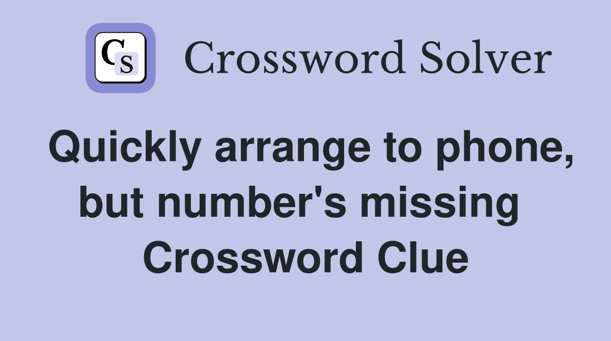 Quickly arrange to phone, but number's missing  Crossword Clue