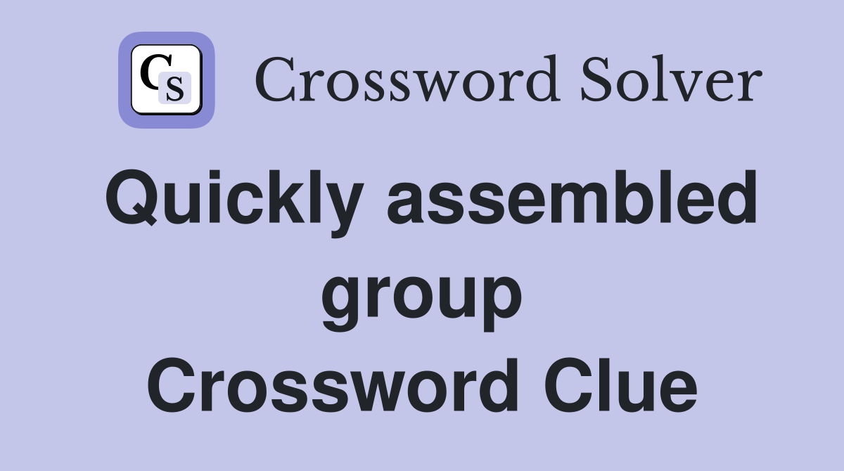 Quickly assembled group Crossword Clue
