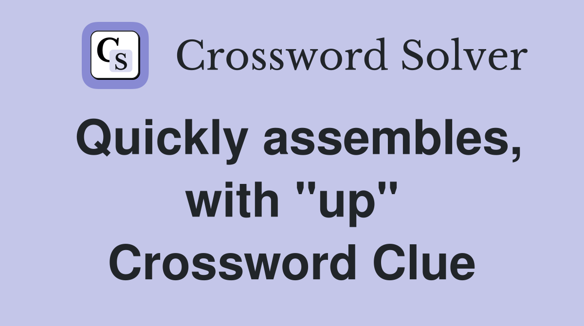 Quickly assembles, with "up" Crossword Clue
