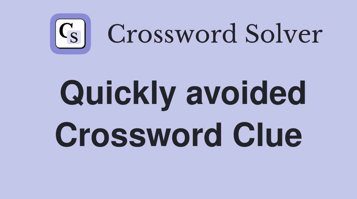Quickly avoided Crossword Clue
