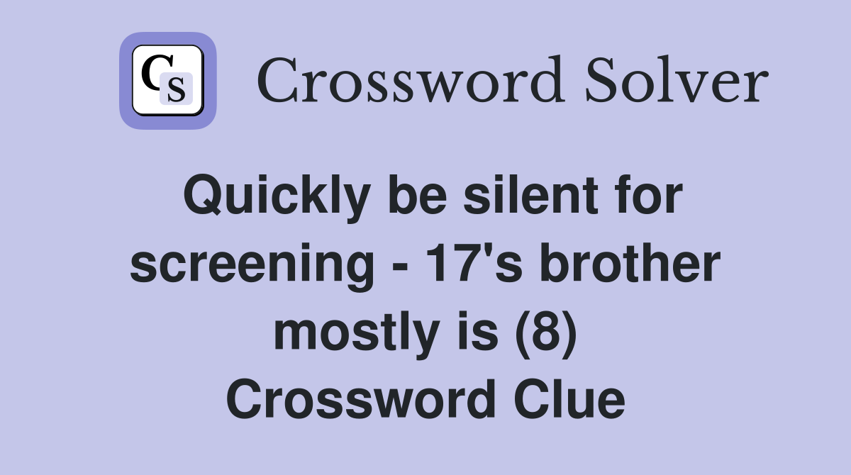 Quickly be silent for screening - 17's brother mostly is (8) Crossword Clue