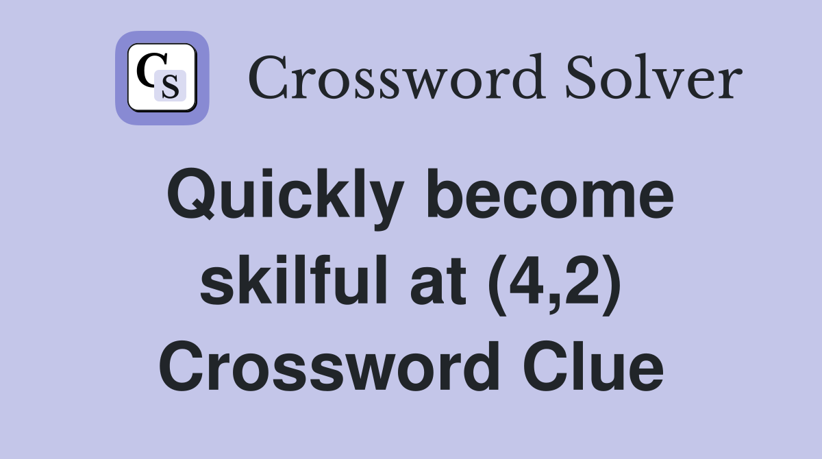 Quickly become skilful at (4,2) Crossword Clue