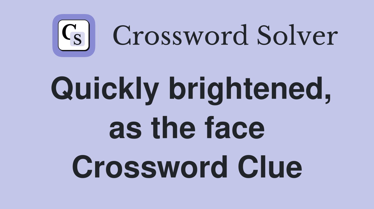 Quickly brightened, as the face Crossword Clue