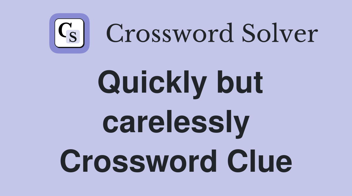 Quickly but carelessly Crossword Clue