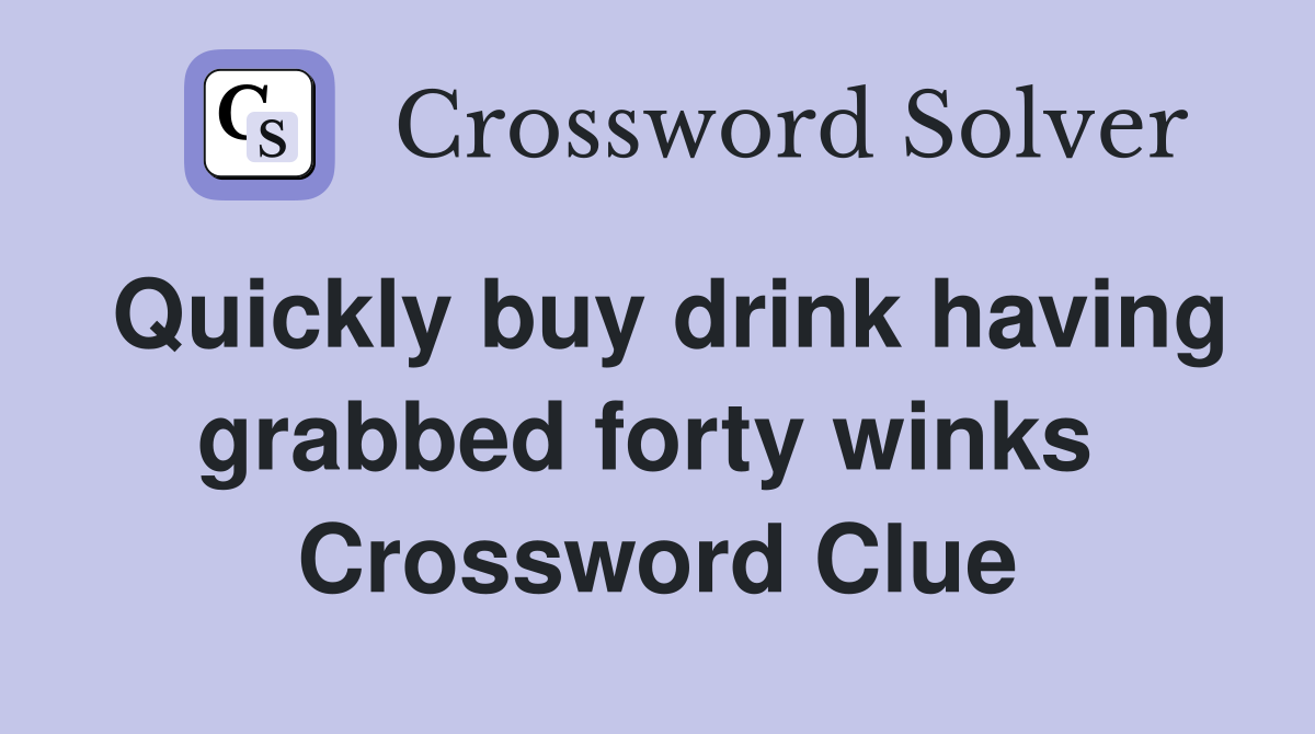 Quickly buy drink having grabbed forty winks  Crossword Clue