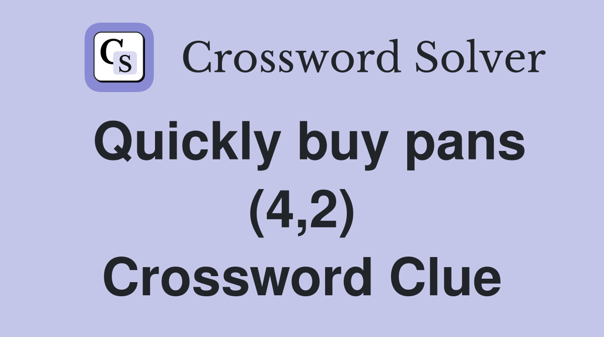 Quickly buy pans (4,2) Crossword Clue