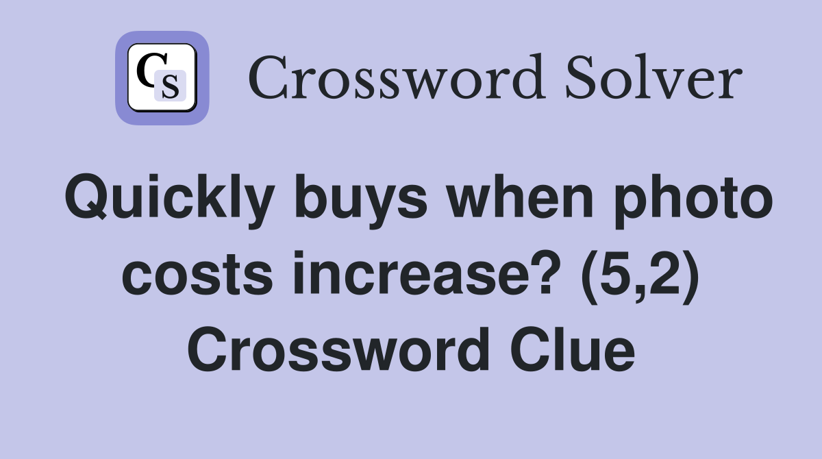 Quickly buys when photo costs increase? (5,2) Crossword Clue