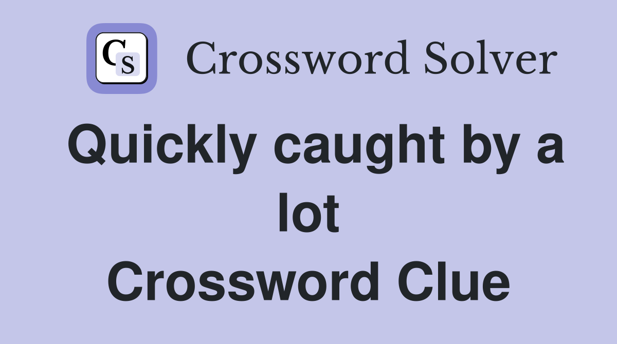 Quickly caught by a lot Crossword Clue