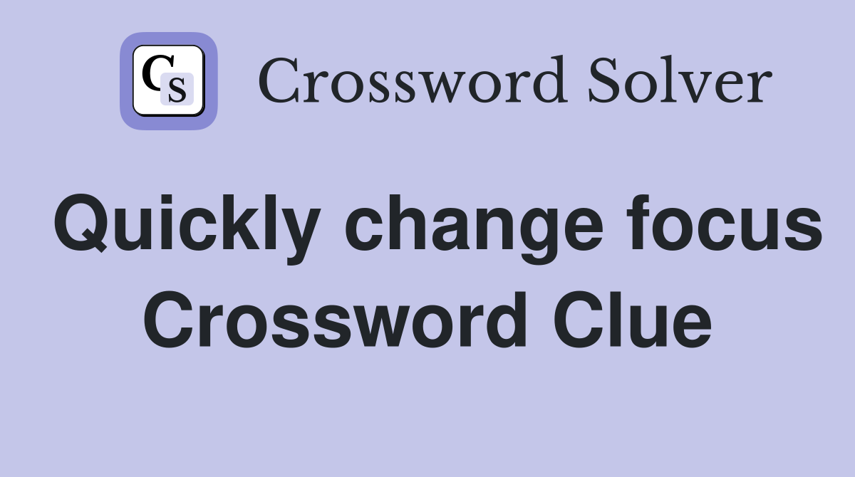 Quickly change focus Crossword Clue