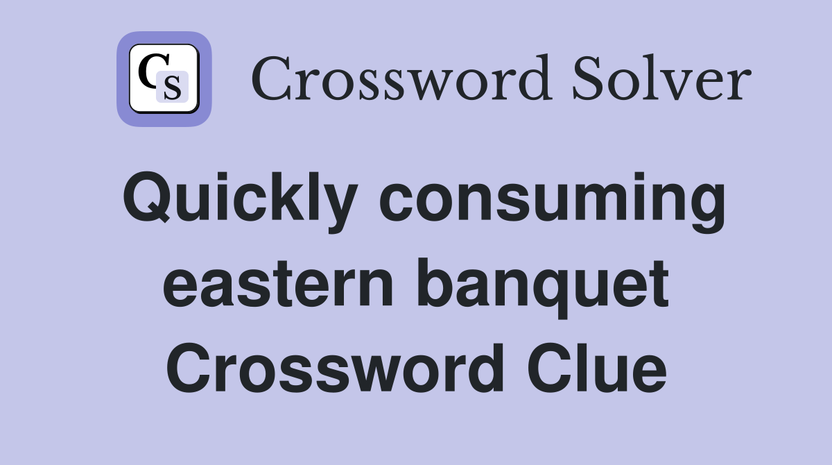 Quickly consuming eastern banquet Crossword Clue