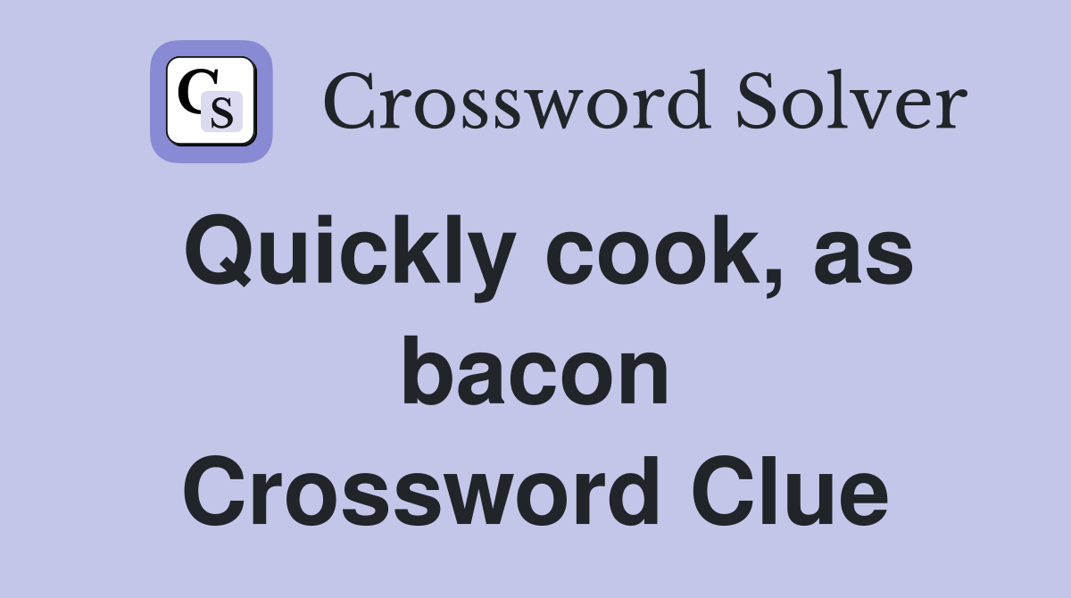 Quickly cook, as bacon Crossword Clue