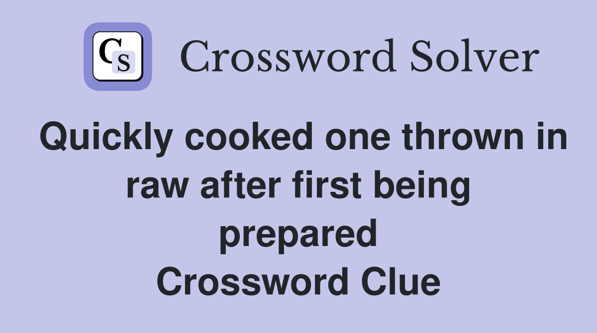 Quickly cooked one thrown in raw after first being prepared Crossword Clue