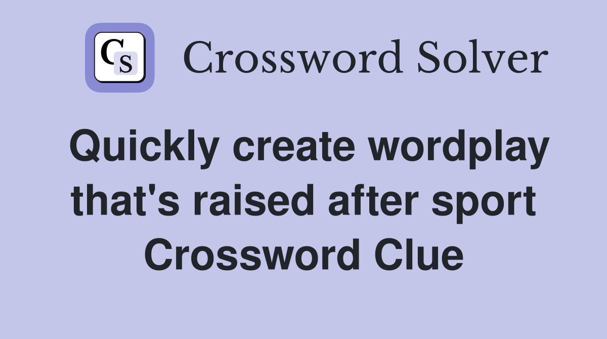 Quickly create wordplay that's raised after sport Crossword Clue