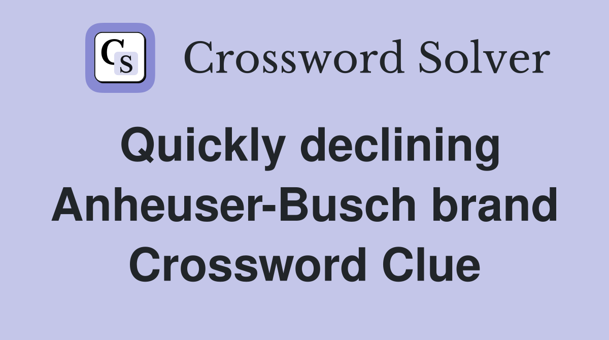 Quickly declining Anheuser-Busch brand Crossword Clue
