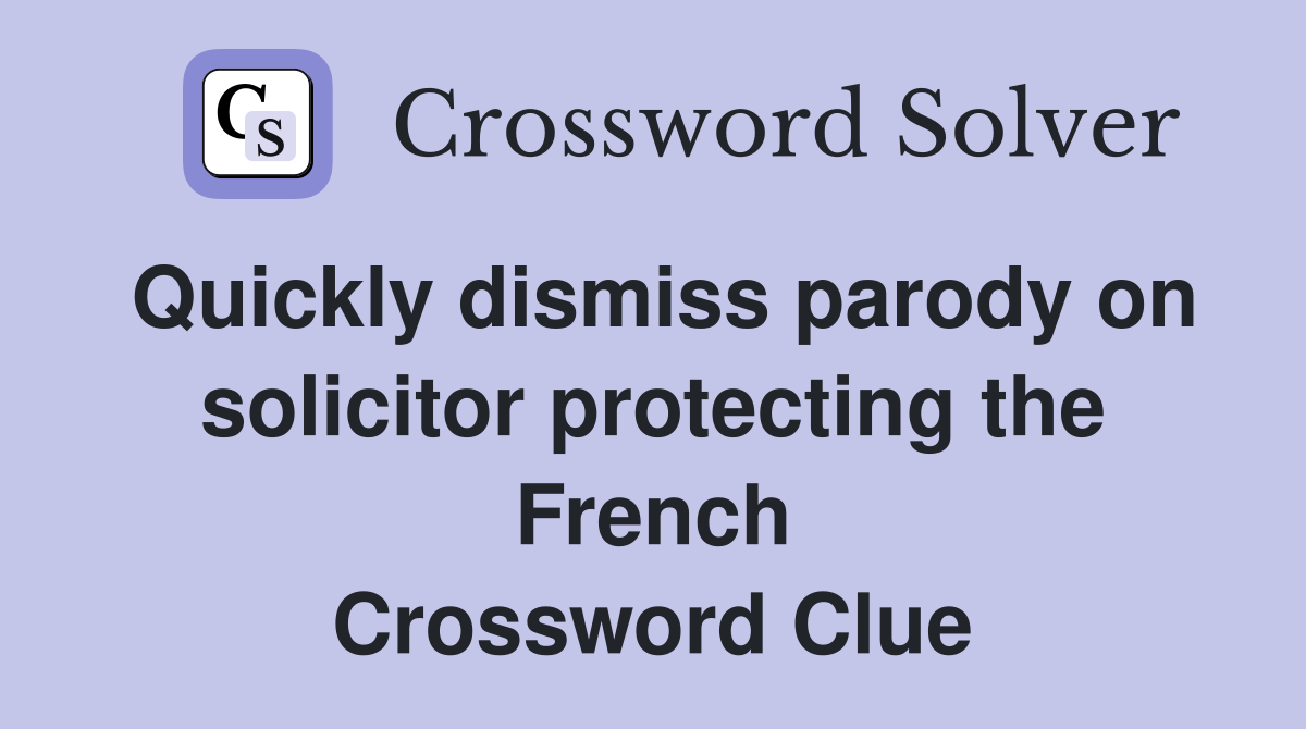 Quickly dismiss parody on solicitor protecting the French Crossword Clue