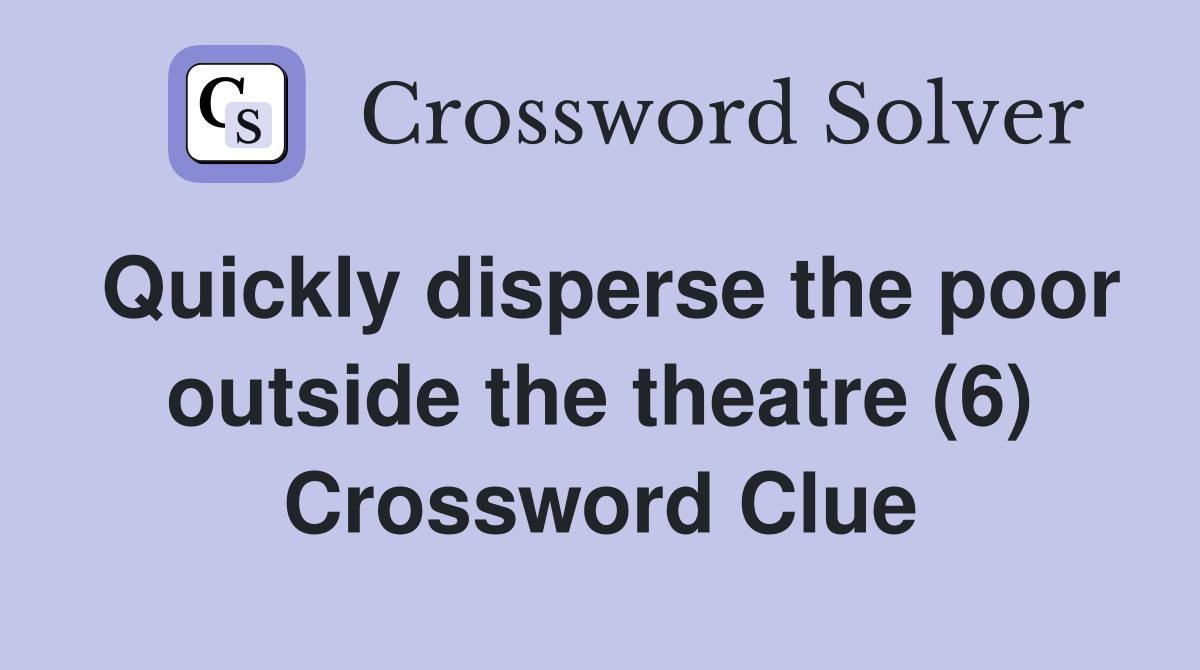 Quickly disperse the poor outside the theatre (6) Crossword Clue