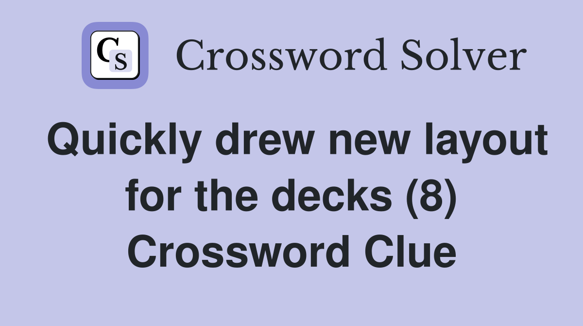 Quickly drew new layout for the decks (8) Crossword Clue