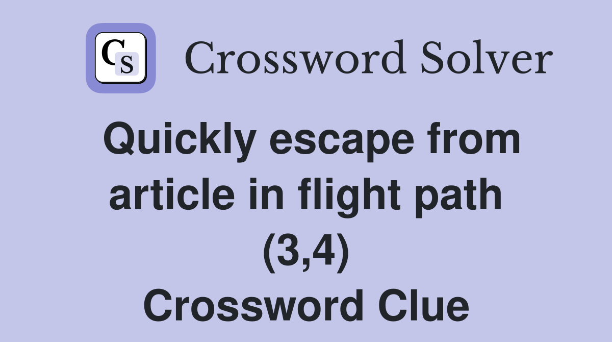 Quickly escape from article in flight path (3,4) Crossword Clue