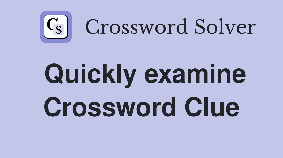 Quickly examine Crossword Clue