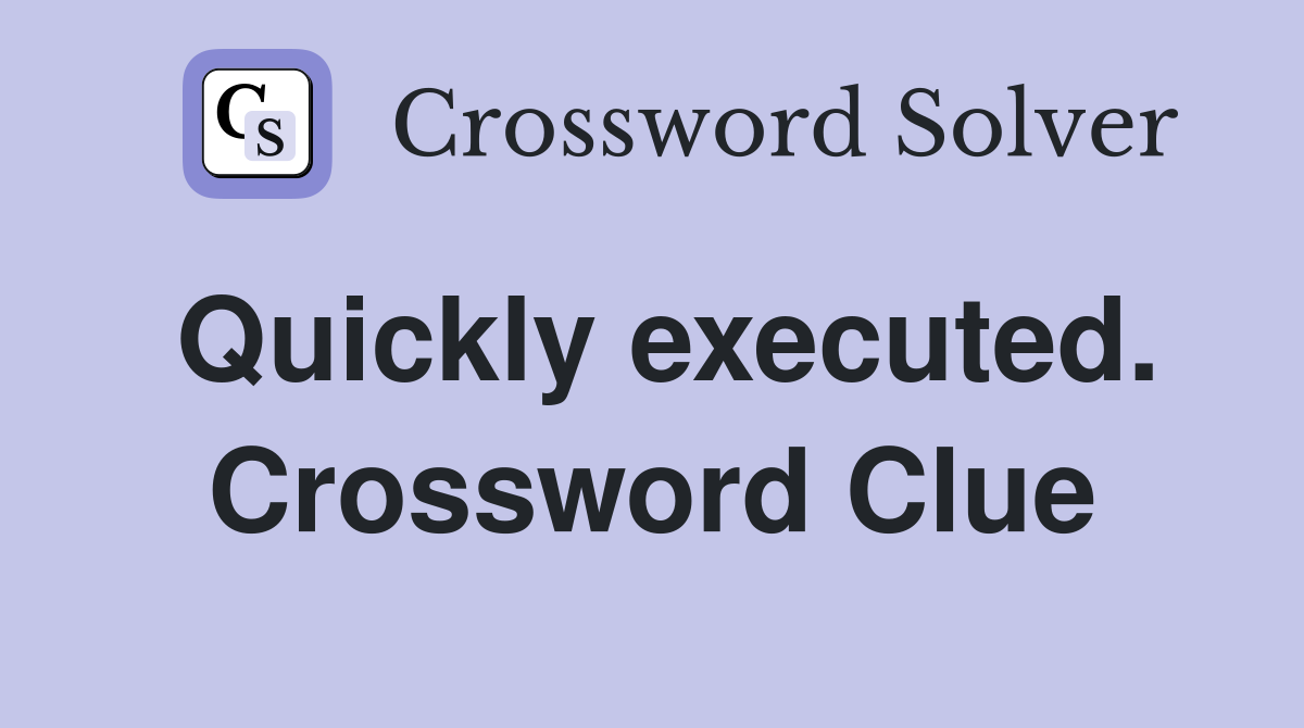 Quickly executed. Crossword Clue