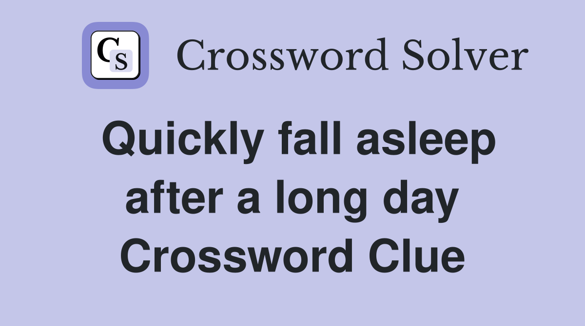 Quickly fall asleep after a long day Crossword Clue